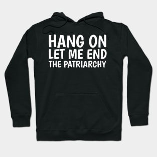 hang on, let me end the patriarchy Hoodie